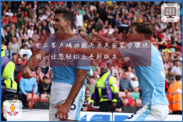 开云客户端功能亮点及安装步骤说明,让您轻松上手新版本